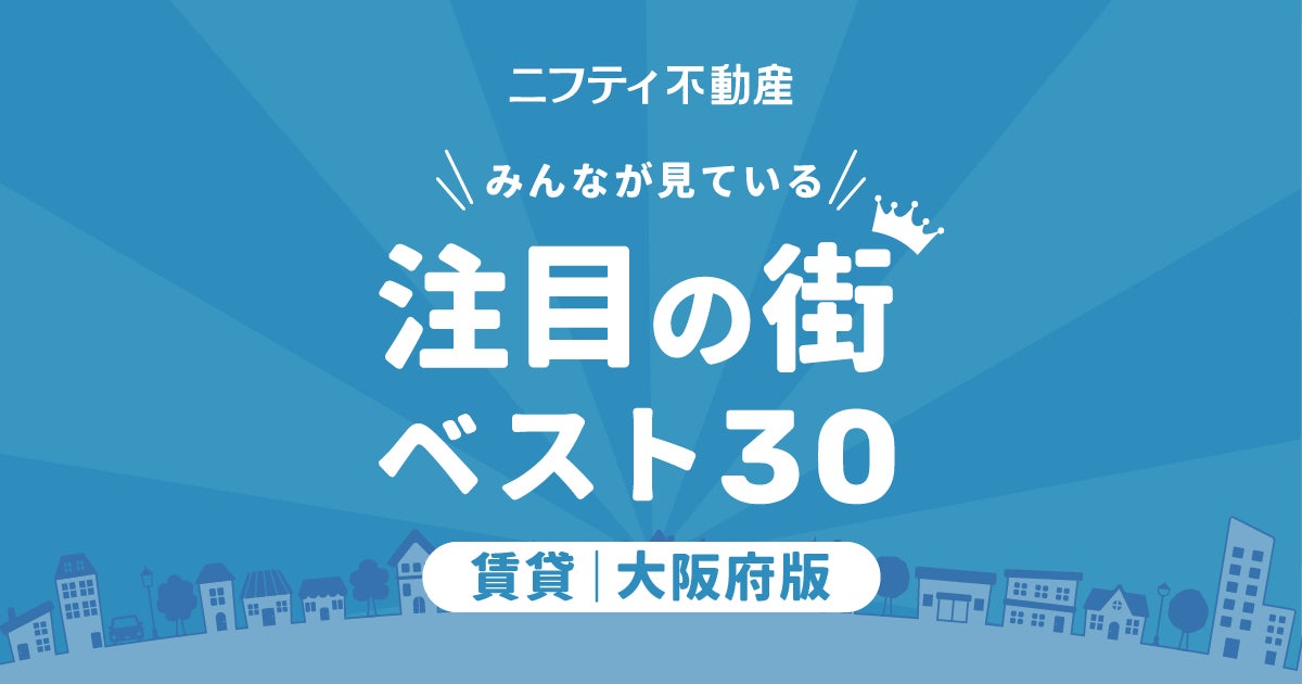 【お部屋探しならニフティ不動産】「大阪の賃貸物件探しで注目の街ランキングベスト30」を発表のサブ画像1