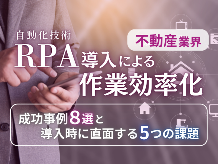 不動産業界向け｜RPA導入で業務を自動化する成功事例8選と導入時に直面する5つの課題レポートを無料公開【2024年10月度】のメイン画像