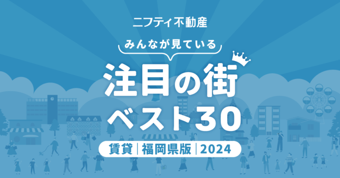 博多が堂々1位！利便性抜群の福岡市内が上位独占「福岡の賃貸物件探しで注目の街ランキングベスト30」を発表（2024年調査）【ニフティ不動産】のメイン画像