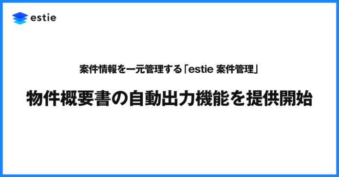 案件情報を一元管理する「estie 案件管理」、物件概要書の自動出力機能を追加のメイン画像