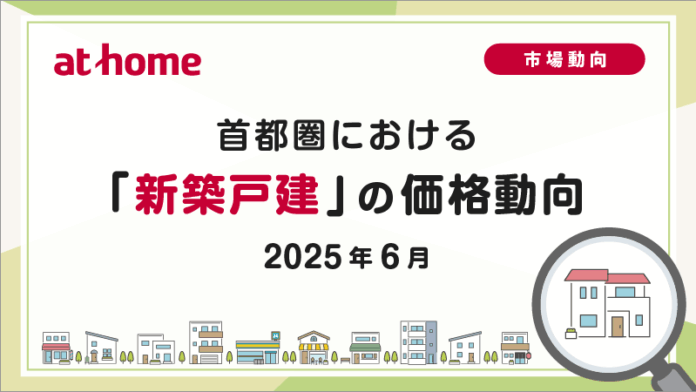 【アットホーム調査】首都圏における「新築戸建」の価格動向（2025年6月）のメイン画像