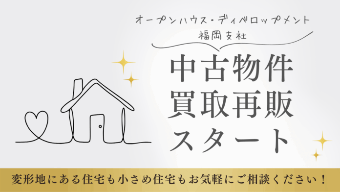 オープンハウス・ディベロップメント福岡支社が中古物件の買取再販を開始！福岡市商圏を中心に広範囲の中古物件の買取で2030年の空き家問題に先手！のメイン画像